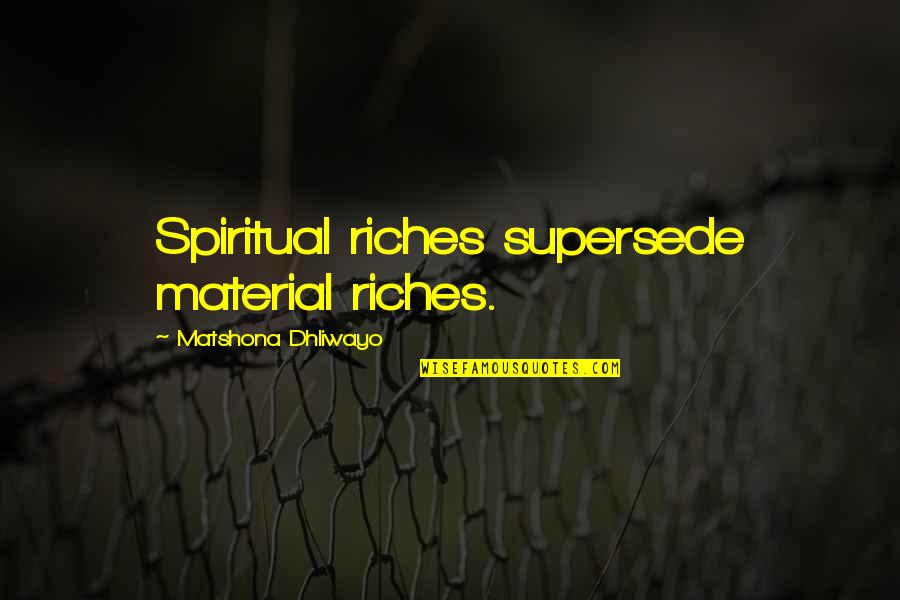 212 Quotes By Matshona Dhliwayo: Spiritual riches supersede material riches.