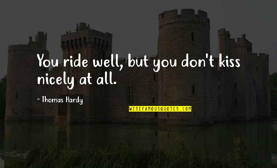212 Quotes By Thomas Hardy: You ride well, but you don't kiss nicely