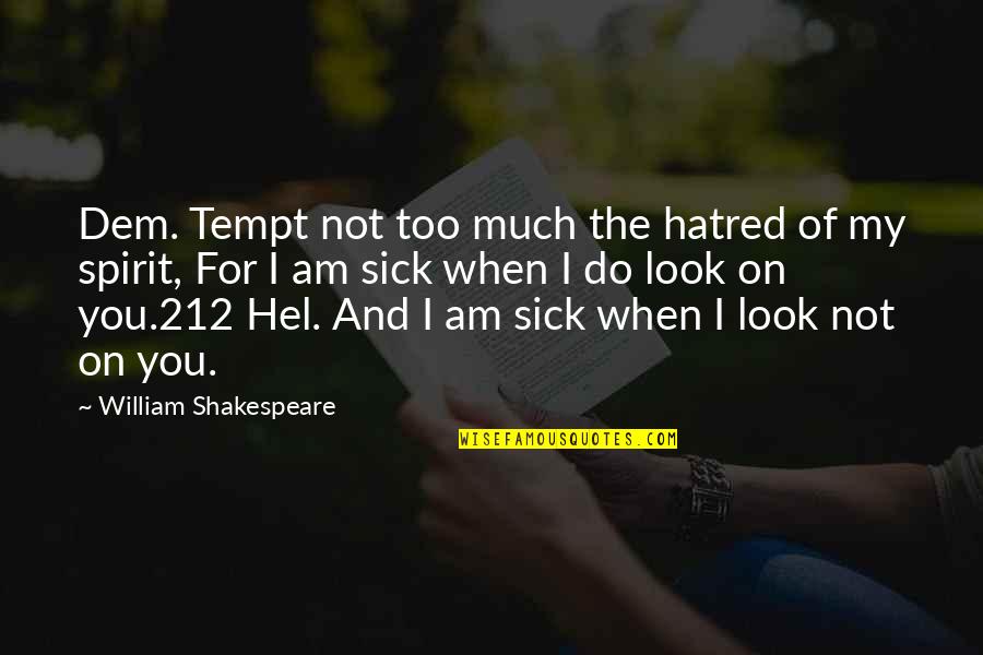 212 Quotes By William Shakespeare: Dem. Tempt not too much the hatred of