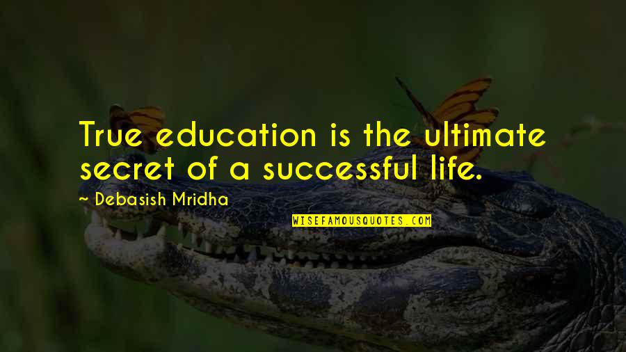 21222 Quotes By Debasish Mridha: True education is the ultimate secret of a 21222 Quotes By Debasish Mridha: True education is the ultimate secret of a