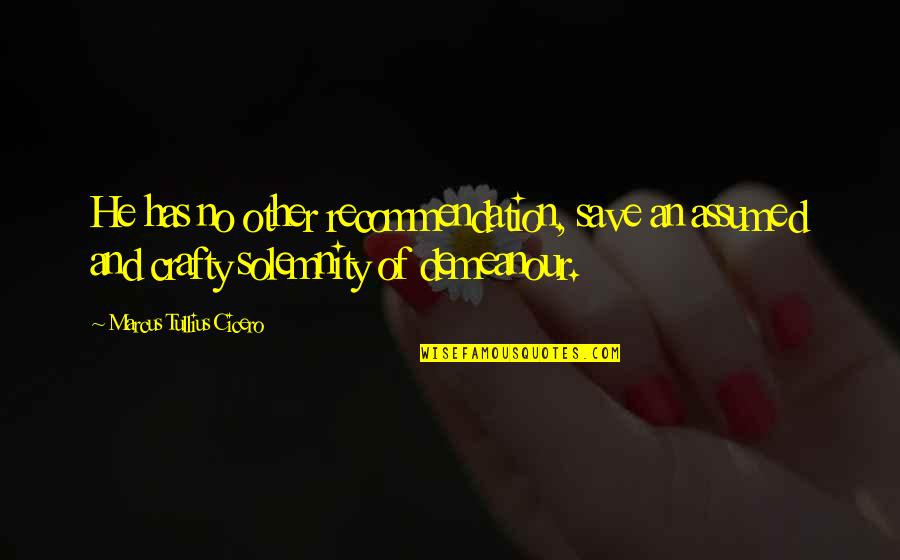 21222 Quotes By Marcus Tullius Cicero: He has no other recommendation, save an assumed 21222 Quotes By Marcus Tullius Cicero: He has no other recommendation, save an assumed