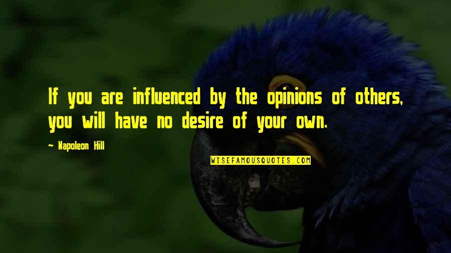 21222 Quotes By Napoleon Hill: If you are influenced by the opinions of 21222 Quotes By Napoleon Hill: If you are influenced by the opinions of