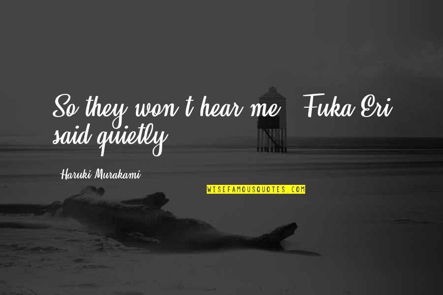 21225 Quotes By Haruki Murakami: So they won't hear me," Fuka-Eri said quietly. 21225 Quotes By Haruki Murakami: So they won't hear me," Fuka-Eri said quietly.