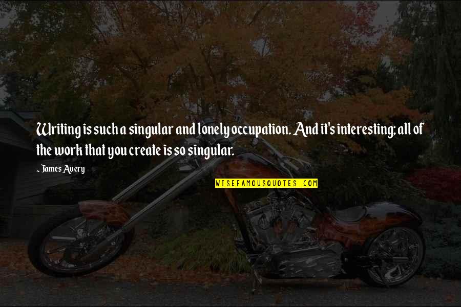 21229 Quotes By James Avery: Writing is such a singular and lonely occupation. 21229 Quotes By James Avery: Writing is such a singular and lonely occupation.