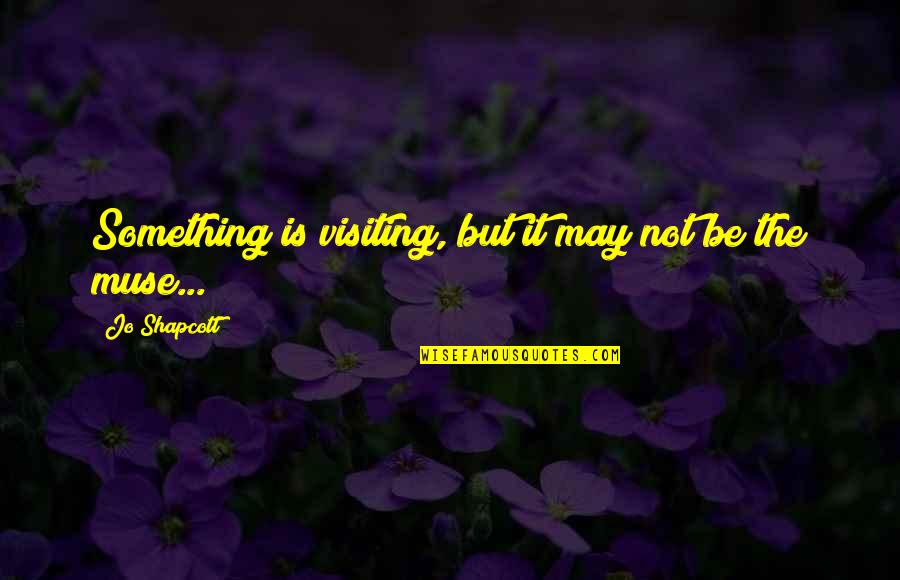 21229 Quotes By Jo Shapcott: Something is visiting, but it may not be 21229 Quotes By Jo Shapcott: Something is visiting, but it may not be