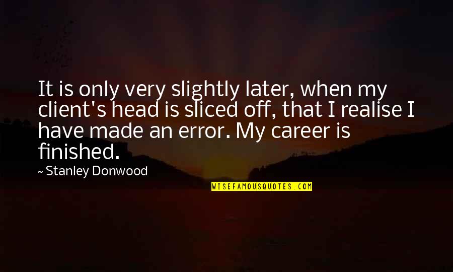 21230 Quotes By Stanley Donwood: It is only very slightly later, when my 21230 Quotes By Stanley Donwood: It is only very slightly later, when my