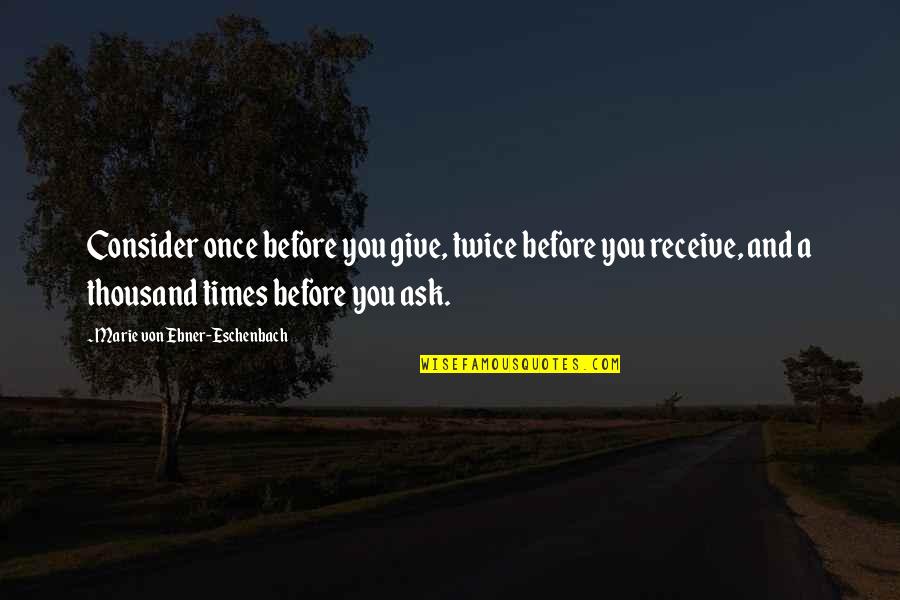 21233 Quotes By Marie Von Ebner-Eschenbach: Consider once before you give, twice before you