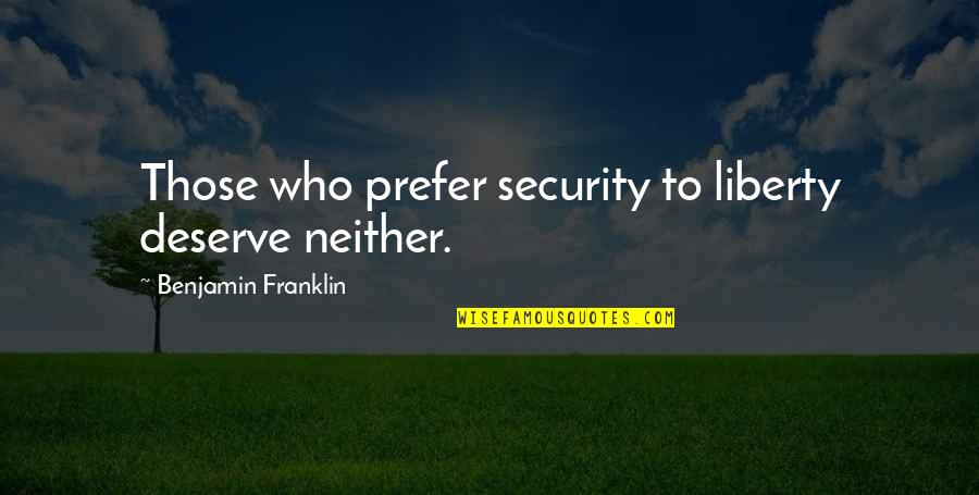 2124242033 Quotes By Benjamin Franklin: Those who prefer security to liberty deserve neither.