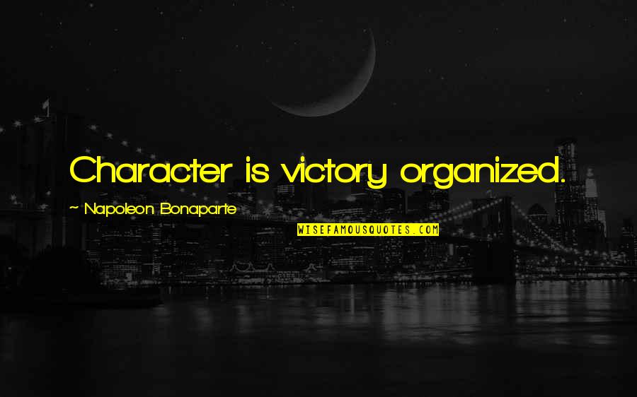 2124242033 Quotes By Napoleon Bonaparte: Character is victory organized.