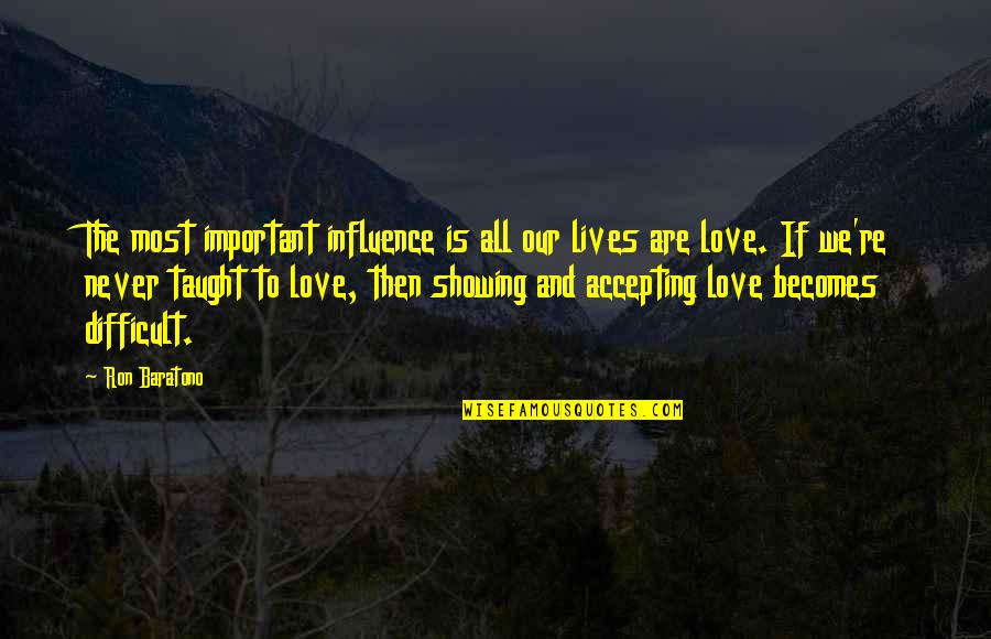 2124242033 Quotes By Ron Baratono: The most important influence is all our lives