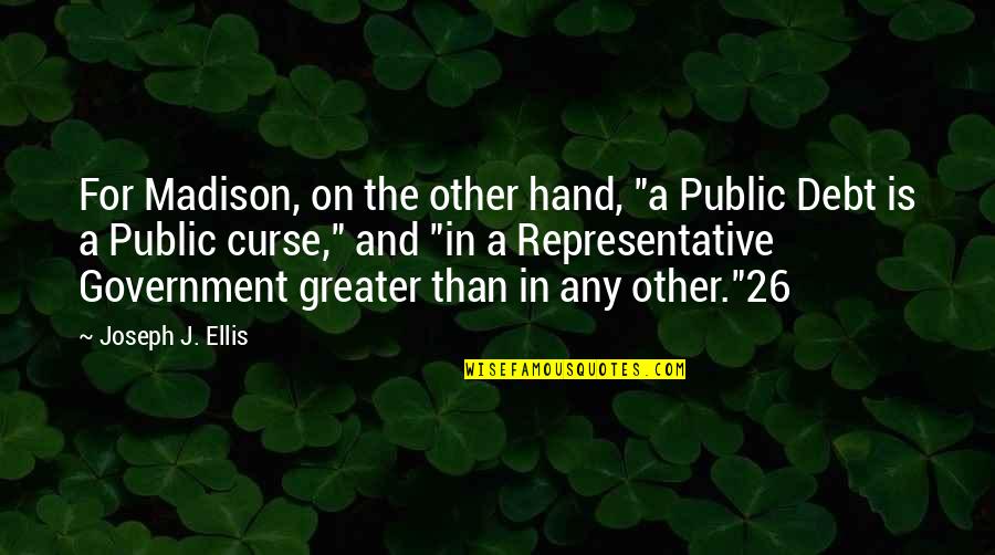 213 Quotes By Joseph J. Ellis: For Madison, on the other hand, "a Public