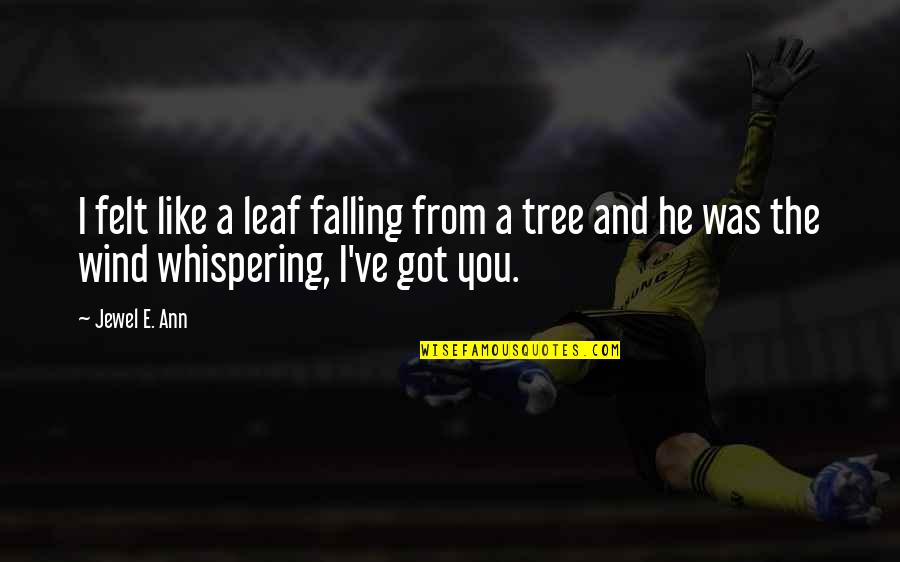 21300 Quotes By Jewel E. Ann: I felt like a leaf falling from a