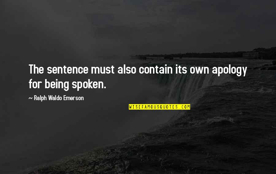 21300 Quotes By Ralph Waldo Emerson: The sentence must also contain its own apology 21300 Quotes By Ralph Waldo Emerson: The sentence must also contain its own apology