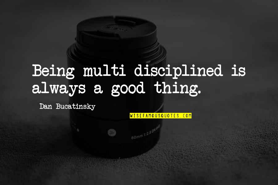 2134 Quotes By Dan Bucatinsky: Being multi-disciplined is always a good thing.