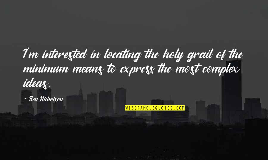 214 Quotes By Ben Nicholson: I'm interested in locating the holy grail of 214 Quotes By Ben Nicholson: I'm interested in locating the holy grail of
