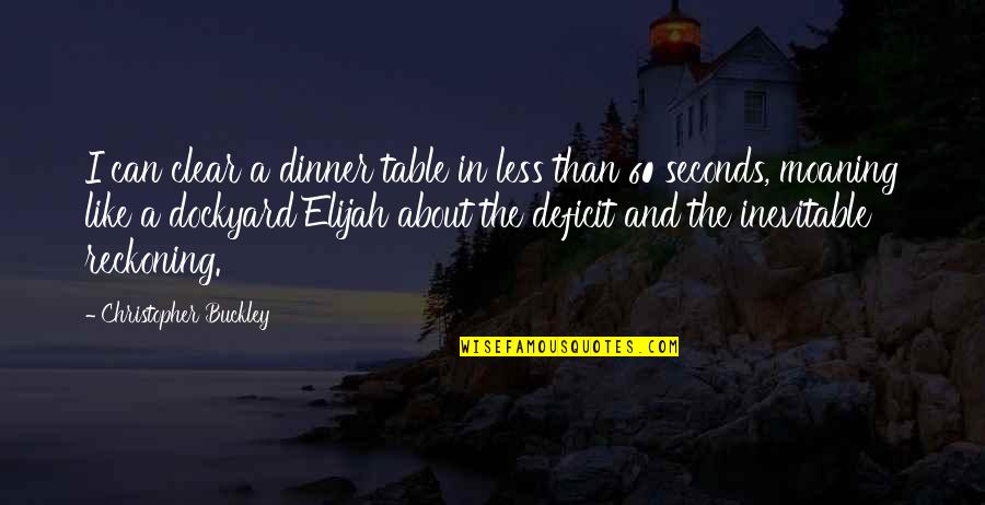 214 Quotes By Christopher Buckley: I can clear a dinner table in less 214 Quotes By Christopher Buckley: I can clear a dinner table in less