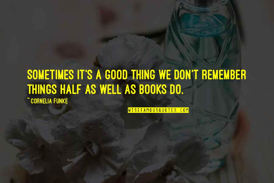 214 Quotes By Cornelia Funke: Sometimes it's a good thing we don't remember