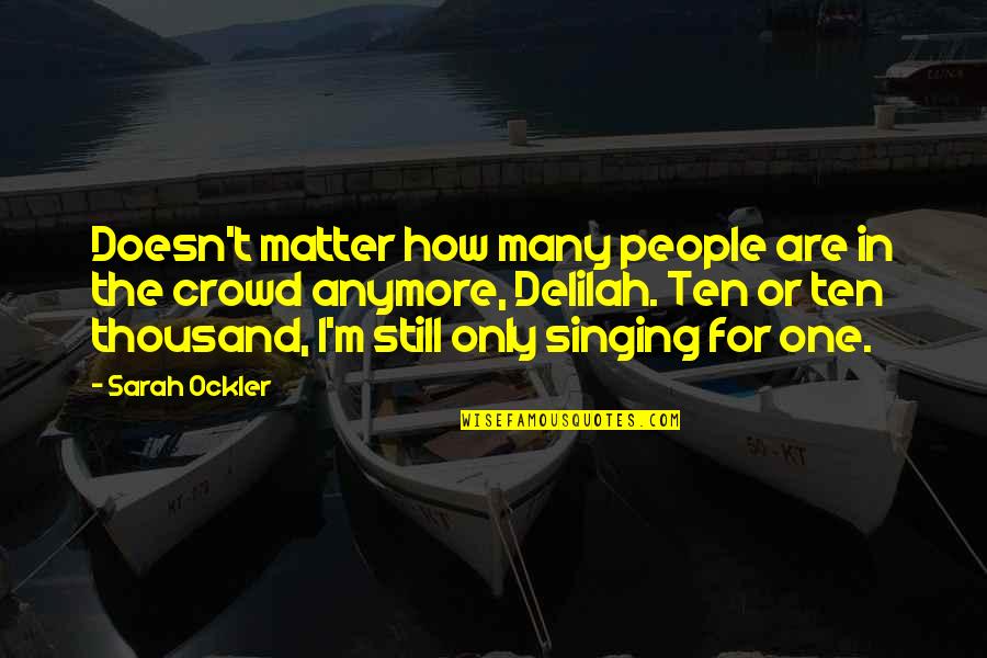 214 Quotes By Sarah Ockler: Doesn't matter how many people are in the 214 Quotes By Sarah Ockler: Doesn't matter how many people are in the
