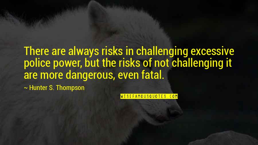 2148262151 Quotes By Hunter S. Thompson: There are always risks in challenging excessive police
