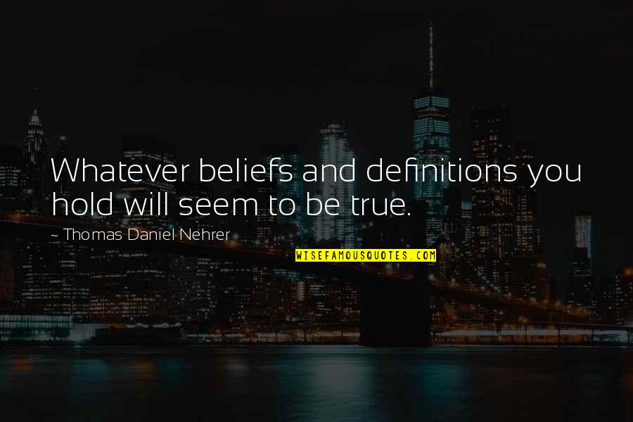 215 70 Quotes By Thomas Daniel Nehrer: Whatever beliefs and definitions you hold will seem 215 70 Quotes By Thomas Daniel Nehrer: Whatever beliefs and definitions you hold will seem