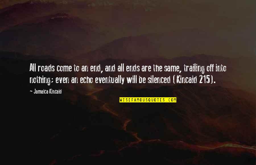215 Quotes By Jamaica Kincaid: All roads come to an end, and all