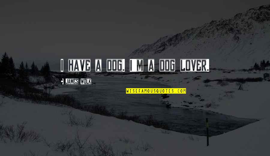 2150 Ad Quotes By James Wolk: I have a dog. I'm a dog lover.