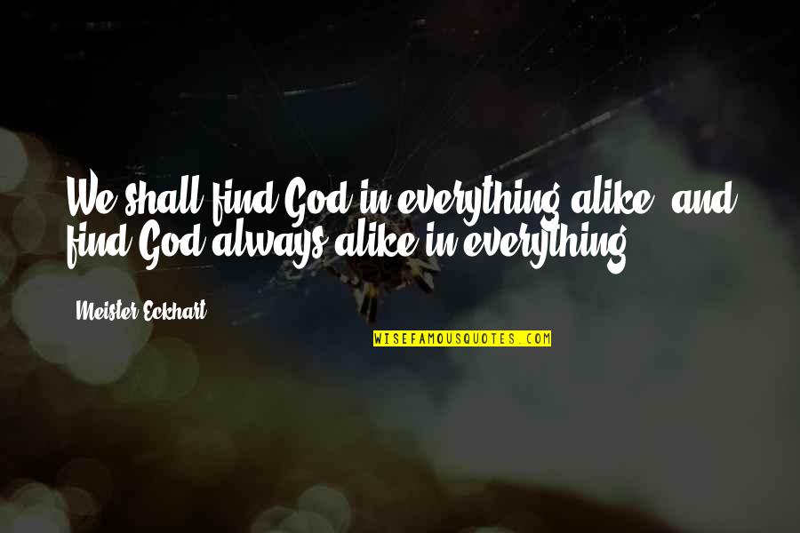 2150 Pennsylvania Quotes By Meister Eckhart: We shall find God in everything alike, and