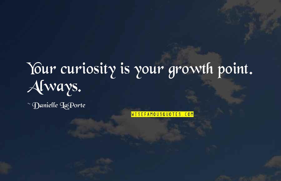 21585 Quotes By Danielle LaPorte: Your curiosity is your growth point. Always.