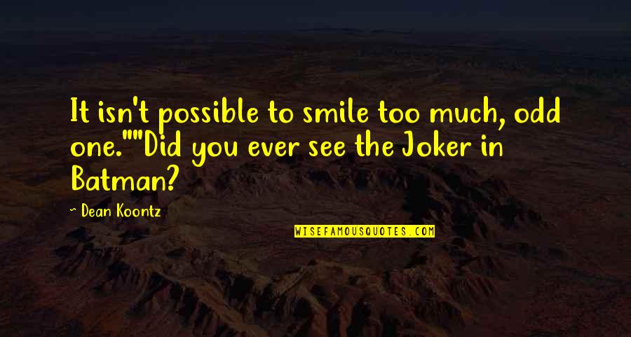 21702 Quotes By Dean Koontz: It isn't possible to smile too much, odd