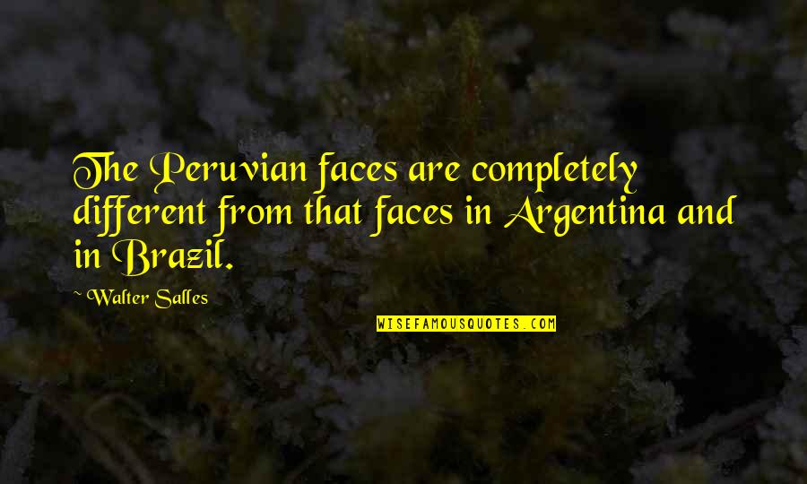 218 Area Quotes By Walter Salles: The Peruvian faces are completely different from that