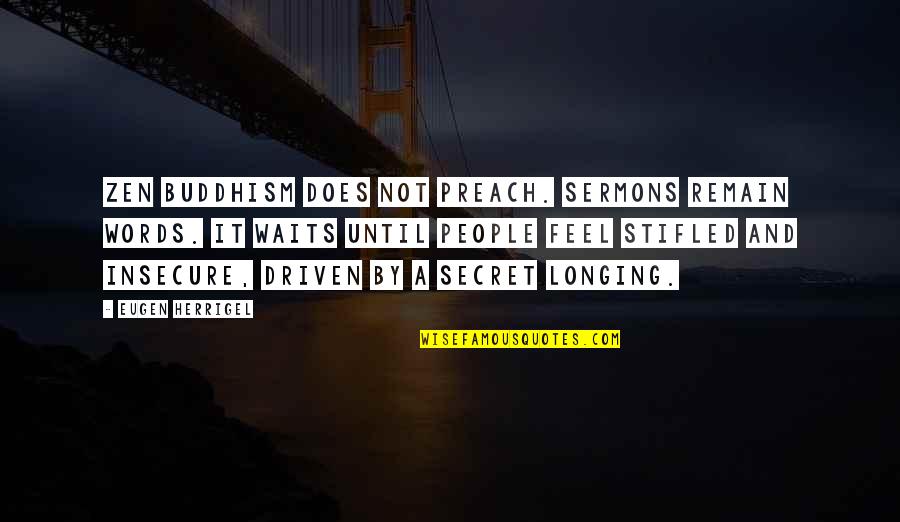 218 Quotes By Eugen Herrigel: Zen Buddhism does not preach. Sermons remain words. 218 Quotes By Eugen Herrigel: Zen Buddhism does not preach. Sermons remain words.