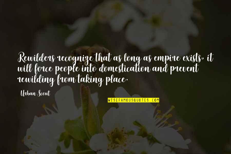 218 Quotes By Urban Scout: Rewilders recognize that as long as empire exists, 218 Quotes By Urban Scout: Rewilders recognize that as long as empire exists,