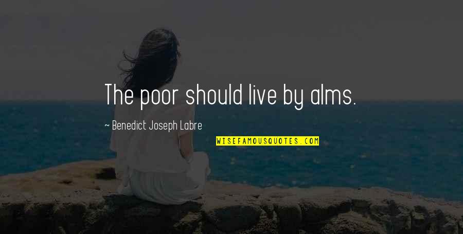 21842 Quotes By Benedict Joseph Labre: The poor should live by alms.