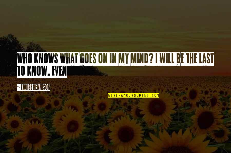 218cm In Quotes By Louise Rennison: Who knows what goes on in my mind? 218cm In Quotes By Louise Rennison: Who knows what goes on in my mind?