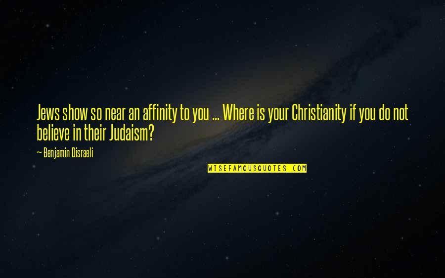 21950 A Quotes By Benjamin Disraeli: Jews show so near an affinity to you 21950 A Quotes By Benjamin Disraeli: Jews show so near an affinity to you