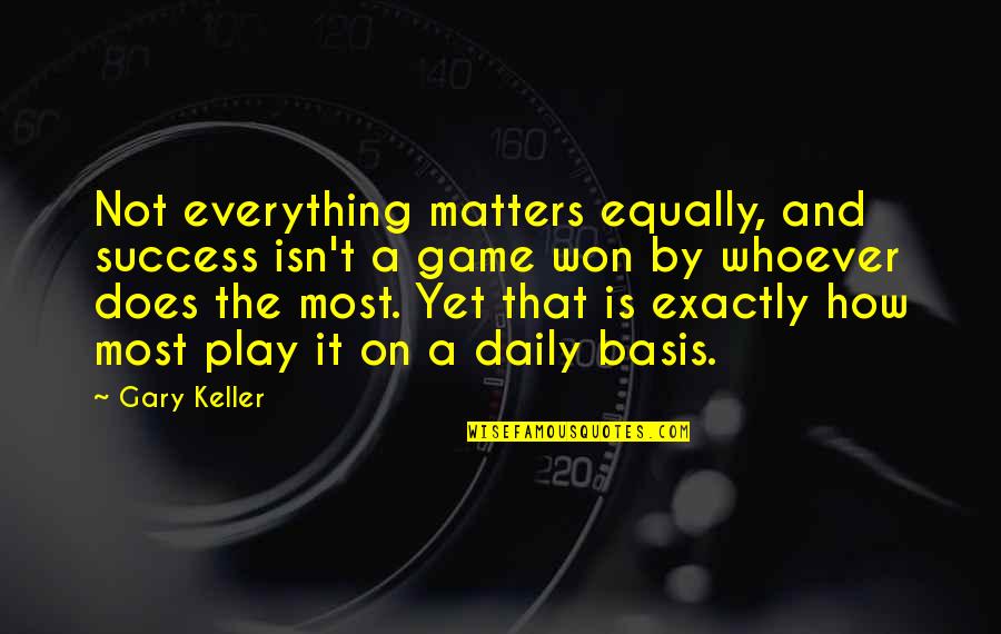 2196 Firestone Quotes By Gary Keller: Not everything matters equally, and success isn't a 2196 Firestone Quotes By Gary Keller: Not everything matters equally, and success isn't a