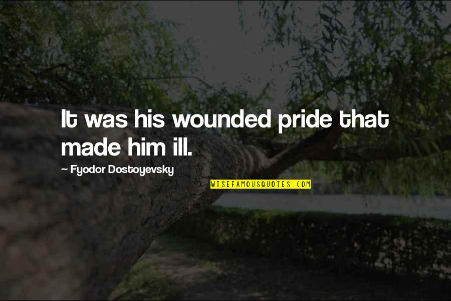 2199348320 Quotes By Fyodor Dostoyevsky: It was his wounded pride that made him