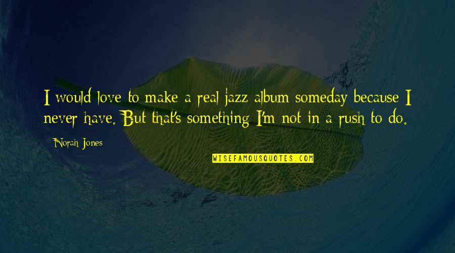 2199348320 Quotes By Norah Jones: I would love to make a real jazz