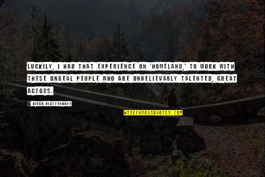 2199838 Quotes By Diego Klattenhoff: Luckily, I had that experience on 'Homeland,' to 2199838 Quotes By Diego Klattenhoff: Luckily, I had that experience on 'Homeland,' to