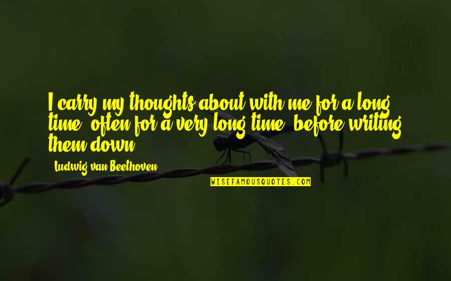 21she February Quotes By Ludwig Van Beethoven: I carry my thoughts about with me for