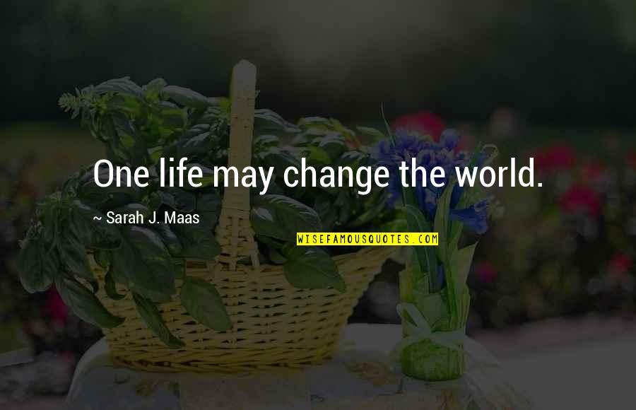 21st Birthday Bar Crawl Quotes By Sarah J. Maas: One life may change the world.