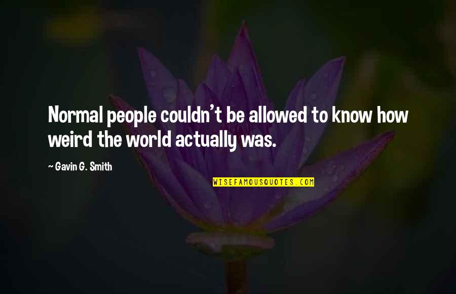 21st Birthday Friend Quotes By Gavin G. Smith: Normal people couldn't be allowed to know how