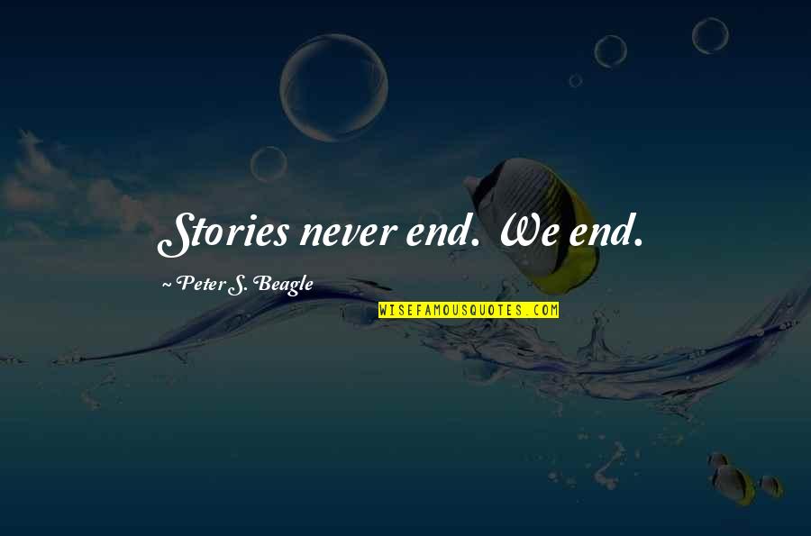 21st Birthday Messages Quotes By Peter S. Beagle: Stories never end. We end.