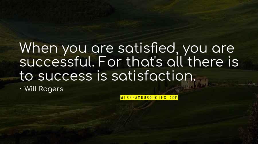 21st Century Insurance Quotes By Will Rogers: When you are satisfied, you are successful. For