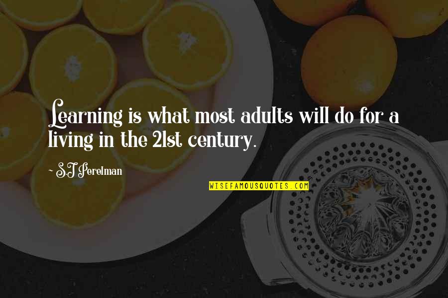 21st Century Learning Quotes By S.J Perelman: Learning is what most adults will do for