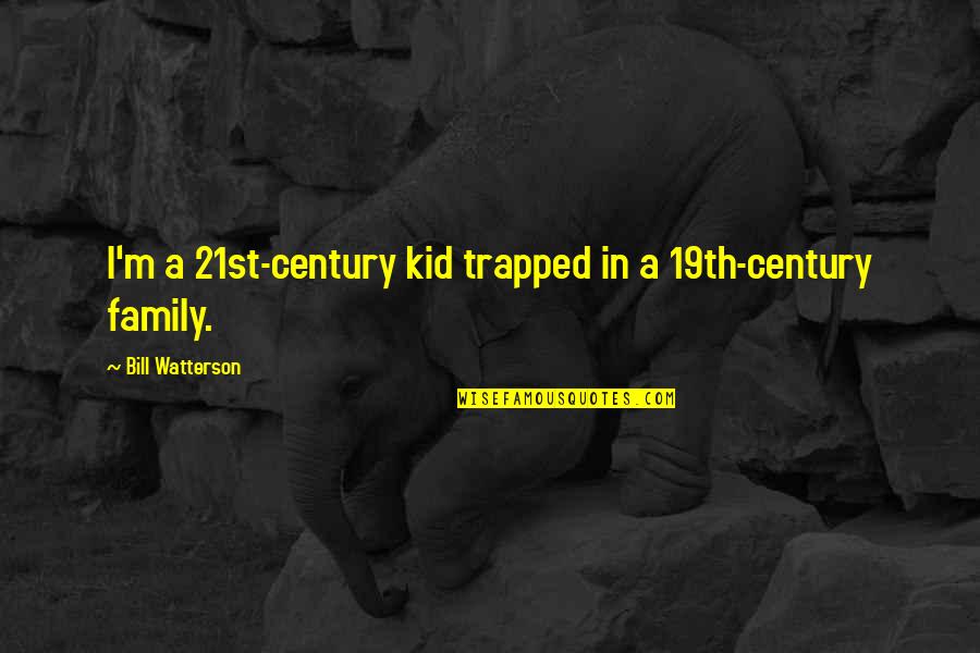 21st Century Quotes By Bill Watterson: I'm a 21st-century kid trapped in a 19th-century
