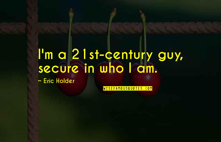 21st Century Quotes By Eric Holder: I'm a 21st-century guy, secure in who I