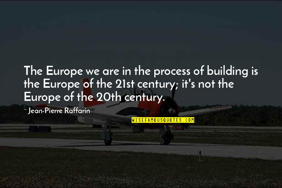 21st Century Quotes By Jean-Pierre Raffarin: The Europe we are in the process of