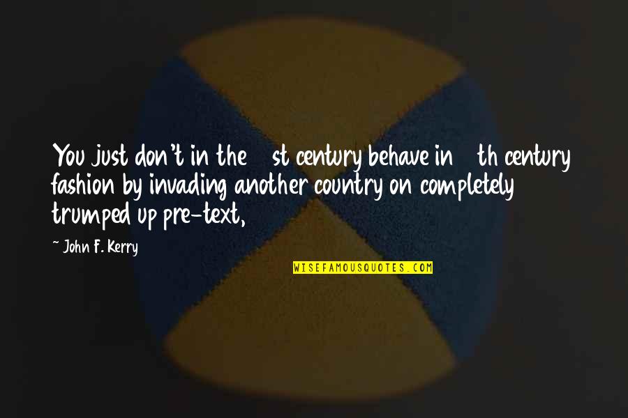 21st Century Quotes By John F. Kerry: You just don't in the 21st century behave