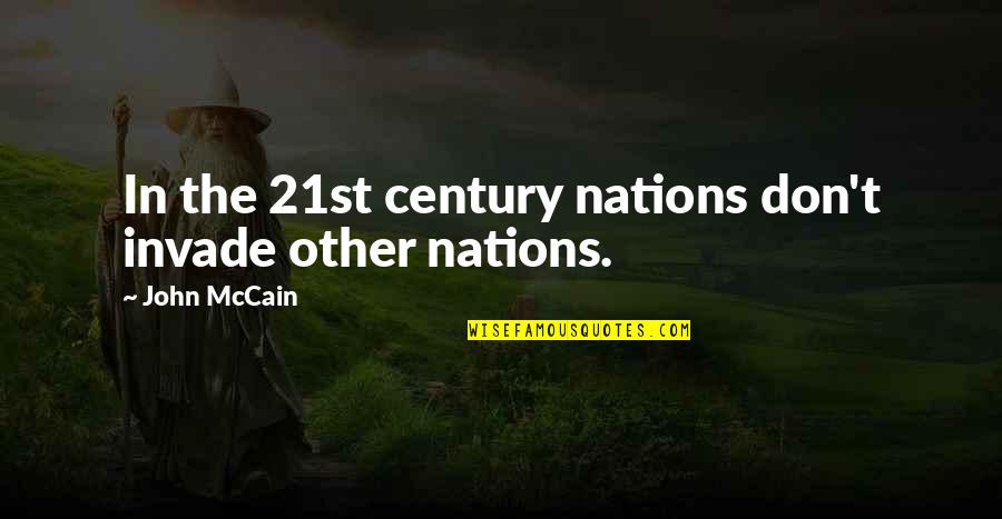 21st Century Quotes By John McCain: In the 21st century nations don't invade other